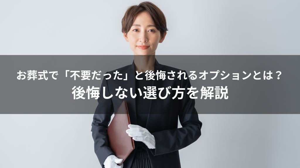 お葬式で「不要だった」と後悔されるオプションとは？後悔しない選び方を解説