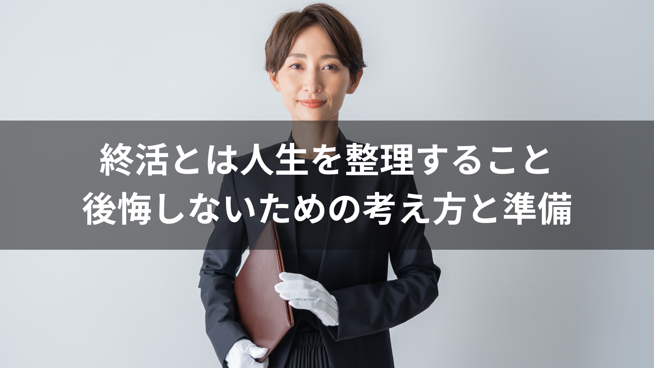 終活とは人生を整理すること｜後悔しないための考え方と準備